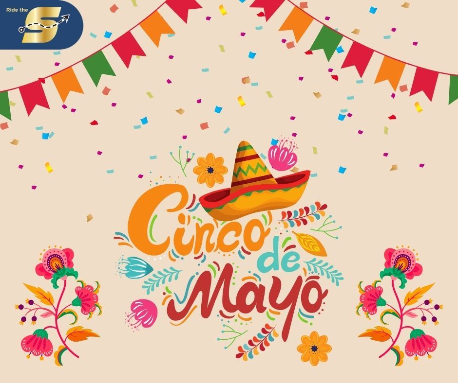 Cinco de Mayo, images of a sombrero, multi colored banner, confetti, flowers, Ride the S logo