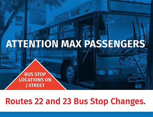Attention MAX Passengers: Bus Stop Locations on J Street - Routes 22 and 23 Bus Stop Changes.